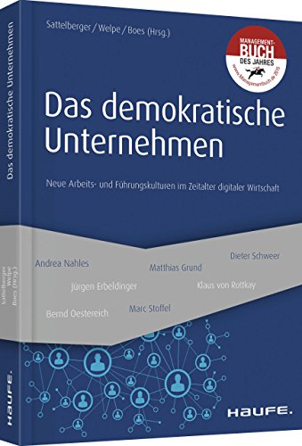 Das demokratische Unternehmen: Neue Arbeits- und Führungskulturen im Zeitalter digitaler Wirtschaft (Haufe Fachbuch)